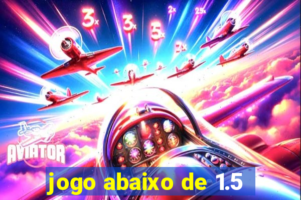 jogo abaixo de 1.5